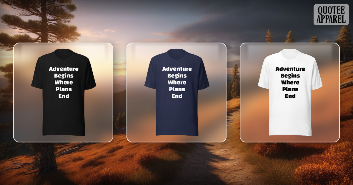 Adventure Begins Where Plans End | Quote T-Shirt