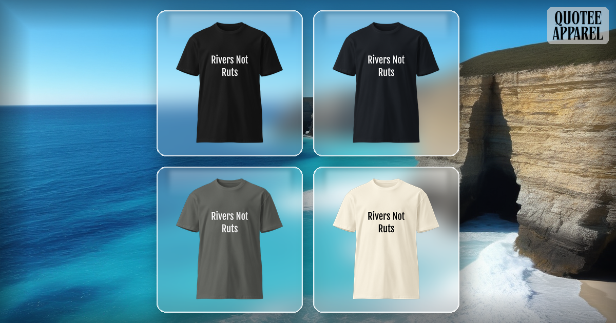 Rivers Not Ruts | Quote T-Shirt