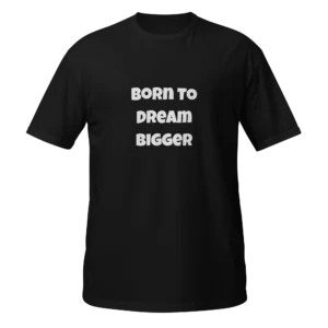 Born To Dream Bigger T-Shirt | Softstyle Essential Tee (White Ink)