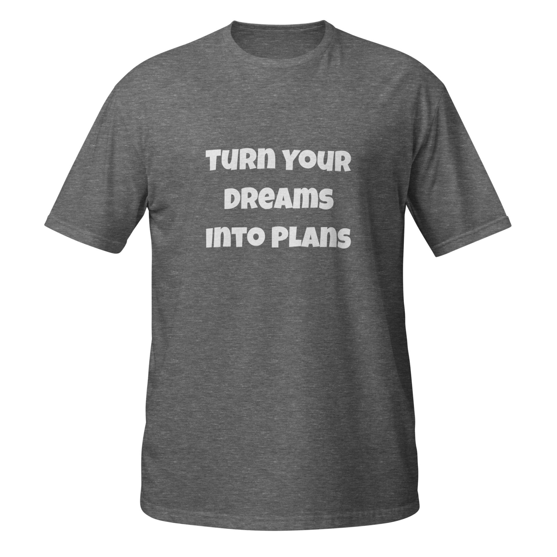 Turn Your Dreams Into Plans — Graphite Heather