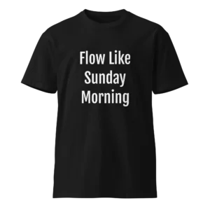 Flow Like Sunday Morning T-Shirt | Luxe Premium Tee (White Ink)