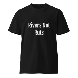 Rivers Not Ruts T-Shirt | Luxe Premium Tee (White Ink)