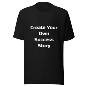 Create Your Own Success Story T-Shirt | Everyday Staple Tee (White Ink)