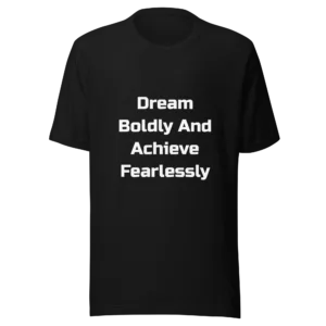 Dream Boldly And Achieve Fearlessly T-Shirt | Everyday Staple Tee (White Ink)