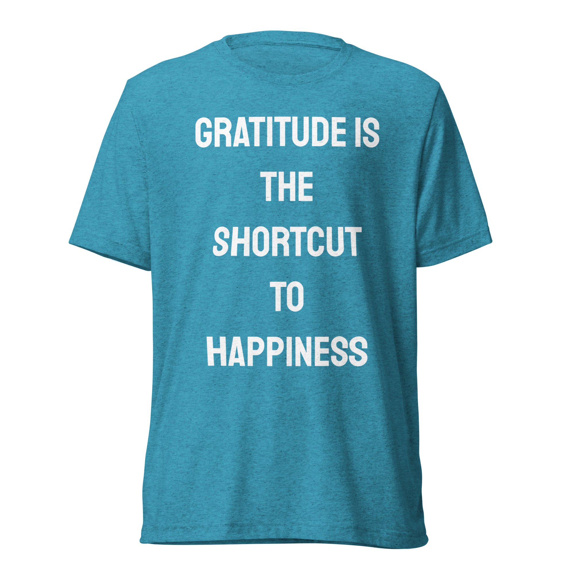 Gratitude Is The Shortcut To Happiness — Aqua Triblend