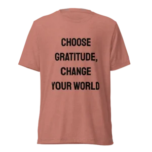 Choose Gratitude, Change Your World T-Shirt | Tri-Blend Comfort Tee (Black Ink)