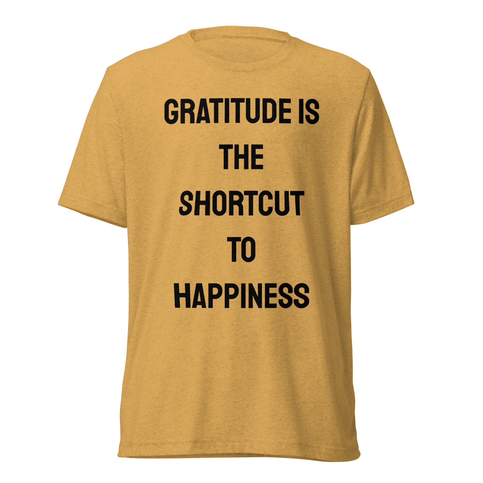 Gratitude Is The Shortcut To Happiness — Mustard Triblend