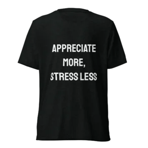 Appreciate More, Stress Less T-Shirt | Tri-Blend Comfort Tee (White Ink)