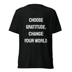 Choose Gratitude, Change Your World T-Shirt | Tri-Blend Comfort Tee (White Ink)