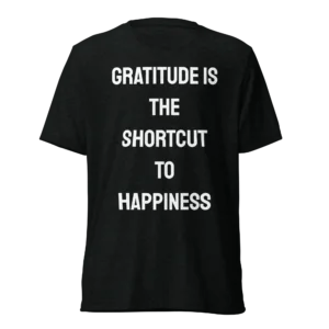 Gratitude Is The Shortcut To Happiness T-Shirt | Tri-Blend Comfort Tee (White Ink)