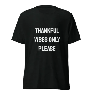 Thankful Vibes Only Please T-Shirt | Tri-Blend Comfort Tee (White Ink)