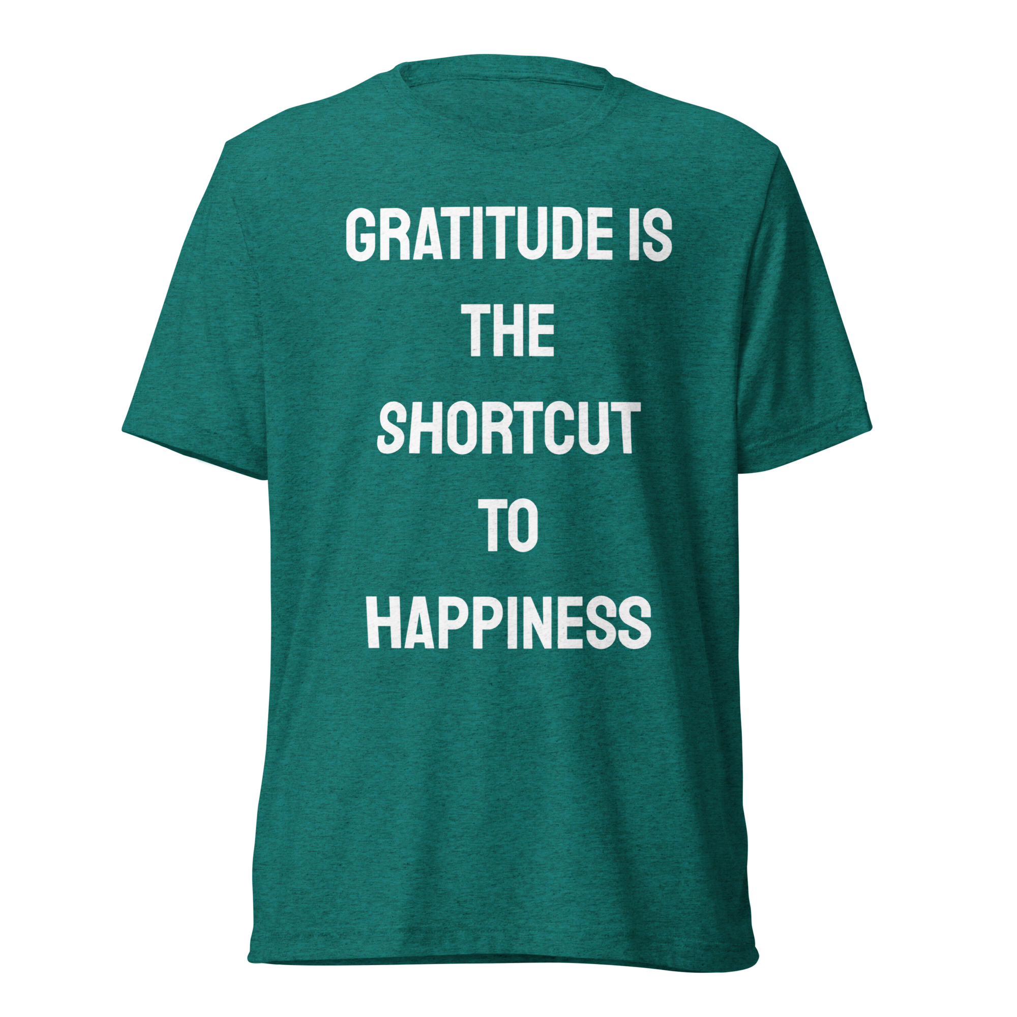 Gratitude Is The Shortcut To Happiness — Teal Triblend