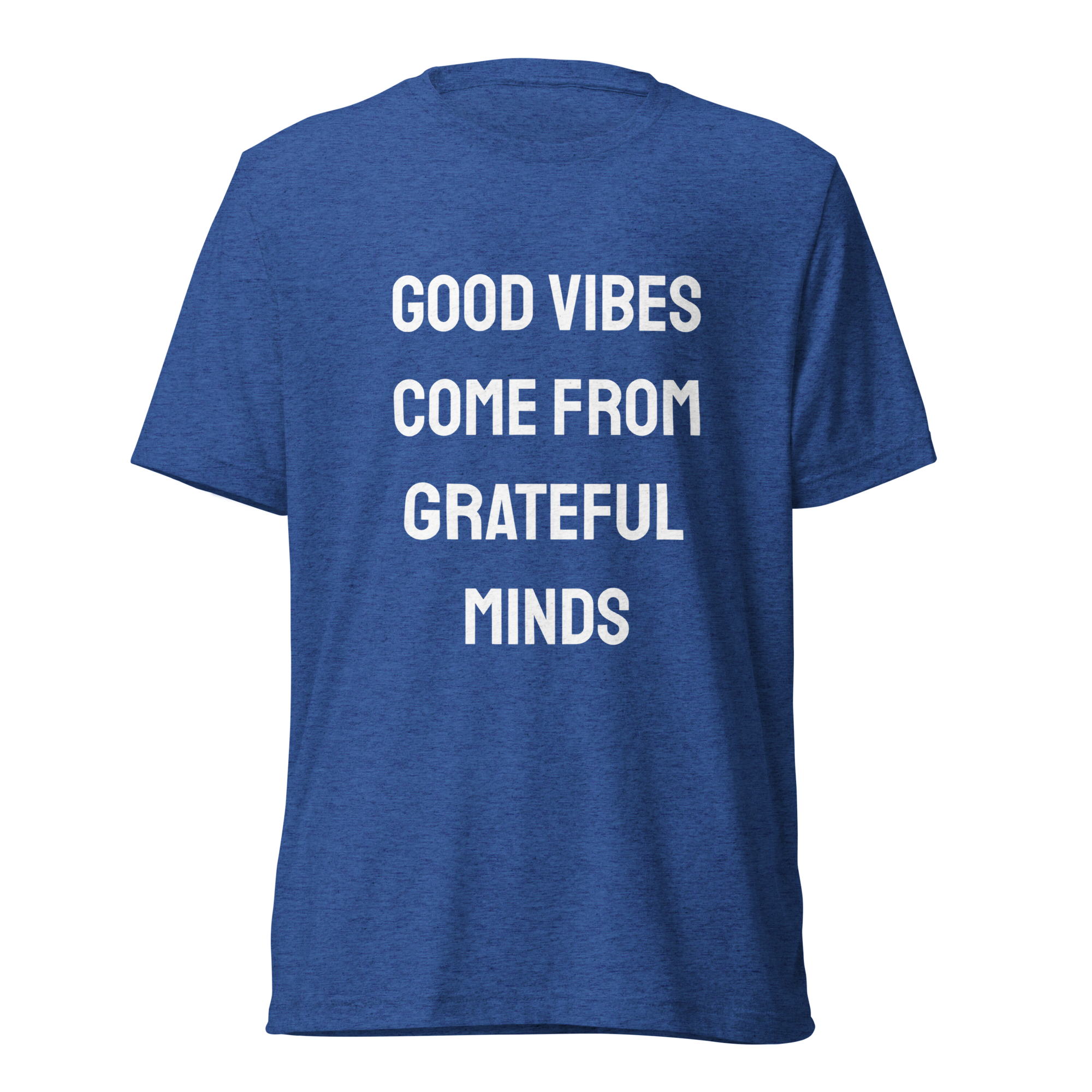Good Vibes Come From Grateful Minds — True Royal Triblend